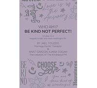 Be Kind, Not Perfect!: 30 Days To A Happier, Kinder, And More Meaningful Life.