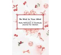 Be Kind to Your Mind - A Daily Gratitude Journal for Women: Reflection Notebook for Self Love Mindfulness and Positive Thinking