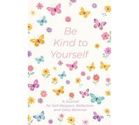 Be Kind to Yourself: A Journal for Self-Respect, Reflection and Daily Balance