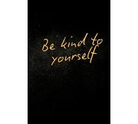 Be kind to yourself: Notebook to Write In for Men - Women, Positive Affirmation, Motivation And Inspiration Journal