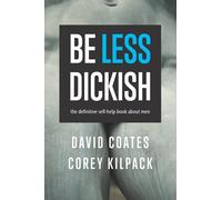 Be Less Dickish: The Definitive Self-Help Book About Men