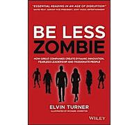 Be Less Zombie : How Great Companies Create Dynamic Innovation, Fearless Leadership and Passionate People (Soyez moins zombies : comment les grandes entreprises créent une innovation dynamique, un lea