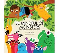 Be Mindful of Monsters: A Book for Helping Children Accept Their Emotions