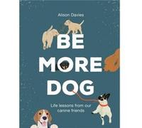 Be More Dog by Alison Davies Unknown (Auteur)