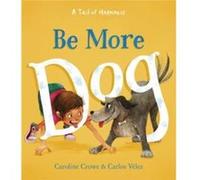 Be More Dog by Caroline Crowe Caroline Crowe (Auteur)
