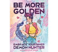 Be More Golden: Embrace Your Inner Demon Hunter: An Unofficial Guide