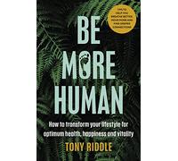 Be More Human: How to transform your lifestyle for optimum health, happiness and vitality