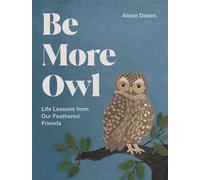Be More Owl Life Lessons from Our Feathered Friends - Alison Davies - Quadrille - ebook (ePub) - Livre