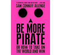 Be More Pirate: Or How to Take on the World and Win