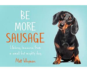 Be More Sausage: Lifelong Lessons from a Small but Mighty Dog