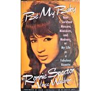 Be My Baby: How I Survived Mascara, Miniskirts, and Madness, or My Life As a Fabulous Ronette