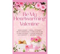Be My Heartwarming Valentine: A heartwarming collection of 8 feel good, connected holiday romances