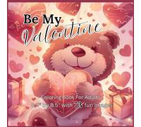 Be My Valentine A Coloring Book For Adults: 8.5" by 8.5" with 73 Fun and relaxing Images