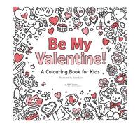 Be My Valentine! A Colouring Book for Kids Ages 2-10: Cute and Fun Valentine’s Day Colouring Pages with Hearts, Cupids, Teddy Bears, Sweet Treats, and ... and Girls to Celebrate Love and Friendship!