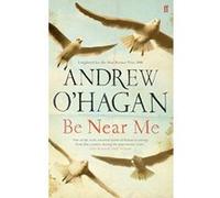 Be Near Me O'Hagan, Andrew (Auteur)