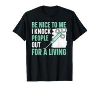 Be Nice to Me I Knock People Out for A Living Anesthésiste T-Shirt