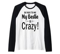 Be Nice to Me My Bestie is Crazy Gift for Best Friends Manche Raglan