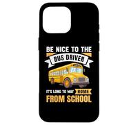 Be Nice to The Bus Driver, Funny School Bus Driver Coque pour iPhone 16 Pro Max