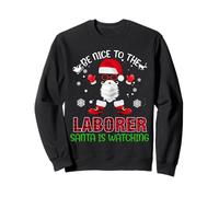 Be Nice to The Laborer Santa is Watching Funny Christmas Sweatshirt