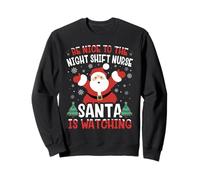 Be Nice to The Night Shift Nurse Santa is Watching Christmas Sweatshirt