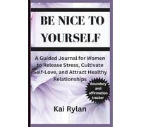 BE NICE TO YOURSELF: A Guided Journal for Women to Release Stress, Cultivate Self-Love, and Attract Healthy Relationships