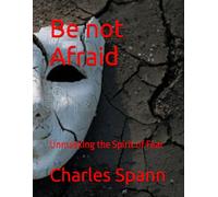Be not Afraid: Unmasking the Spirit of Fear