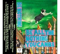 BE NOTHING - BE ALL THE NOTHING YOU CAN BE