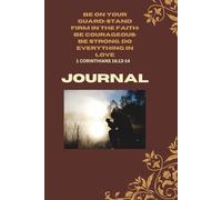 BE ON YOUR GUARD ,STAND FIRM IN THE FAITH, BE COURAGEOUS, BE STRONG, DO EVERYTHING IN LOVE JOURNAL