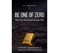 Be One of Zero: Why the Obsessed Always Win, A Leadership Operating System to Upgrade the Founder & the Business