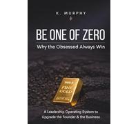 Be One of Zero: Why the Obsessed Always Win, A Leadership Operating System to Upgrade the Founder & the Business