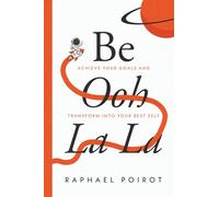 Be Ooh La La: Achieve Your Goals and Transform Into Your Best Self