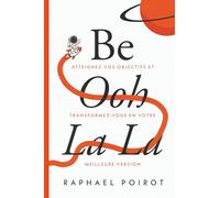 Be Ooh La La: Atteignez Vos Objectifs et Transformez-vous en Votre Meilleure Version (French)