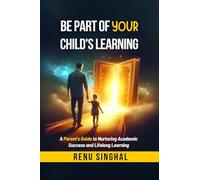 Be Part of Your Child's Learning: A Parent's Guide to Nurturing Academic Success and Lifelong Learning