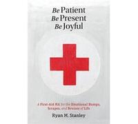 Be Patient Be Present Be Joyful A FirstAid Kit for the Emotional Bumps Scrapes and Bruises of Life - Stanley Ryan M - Above the Noise - Livre en Anglais Stanley Ryan MStanley Ryan M (Auteur)