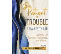 Be Patient In Trouble: A Walk With God: Devotions for Patience, Forgiveness, and Wisdom