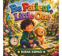 Be Patient, Little One: A Heartwarming Story About Patience, Waiting and Self-Control for Kids Ages 3-8 | Teach Mindfulness, Respect and Positive Values Through a Fun and Engaging Picture Book