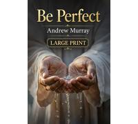 Be Perfect! Meditations for a Month (Modern English Version) (Large Print Edition): Andrew Murray on Christlike Holiness, Perfect Love, & Wholehearted Surrender to God
