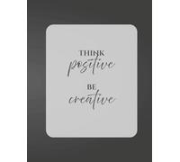 Be Positive Think Creative: A Minimal Inspirational Notebook for Creative Minds, Positive Thinking, Journaling, Writing, Notes, and Daily Ideas