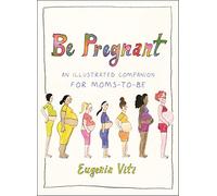 Be Pregnant: An Illustrated Companion for Moms-to-Be