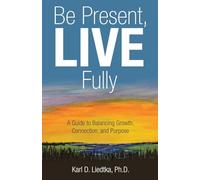 Be Present, LIVE Fully: A Guide to Balancing Growth, Connection, and Purpose