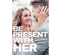 Be Present With Her: Reclaim the Life You’re Too Distracted to Notice