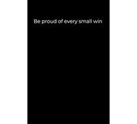 Be Proud of Every Small Win: A 6x9 Minimalist Black Journal for Gentle Progress, Daily Encouragement, and Celebrating Quiet Victories