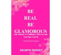 BE REAL BE GLAMOROUS: Your Journey to Confidence. Self-Love and True Inner Growth