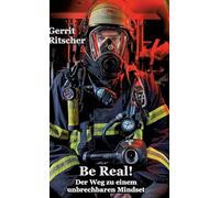 Be Real!: Der Weg zu einem unbrechbaren Mindset