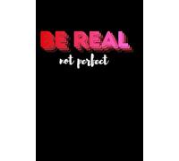 BE REAL , NOT PERFECT: MOTIVATIONAL JOURNAL