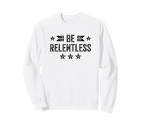 Be Relentless Inspiration Motivation N'abandonnez Jamais Sweatshirt