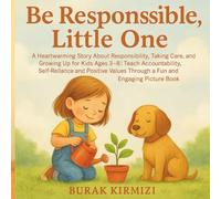Be Responsible, Little One: A Heartwarming Story About Responsibility, Taking Care, and Growing Up for Kids Ages 3-8 | Teach Accountability, ... Through a Fun and Engaging Picture Book