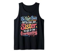 Be Right Back Calling My Sister Ask If I'm Overreacting - Débardeur
