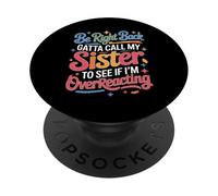 Be Right Back Calling My Sister Ask If I'm Overreacting - PopSockets PopGrip Adhésif