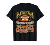 Be Right Back Calling My Sister Ask If I'm Overreacting |- T-Shirt
